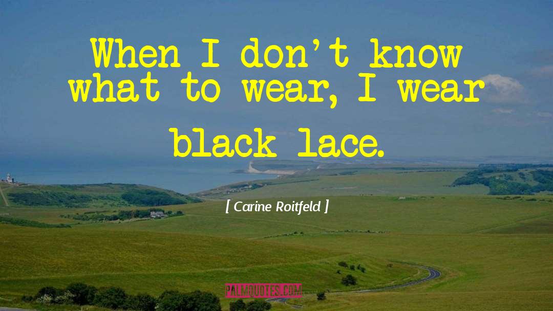 Carine Roitfeld Quotes: When I don't know what