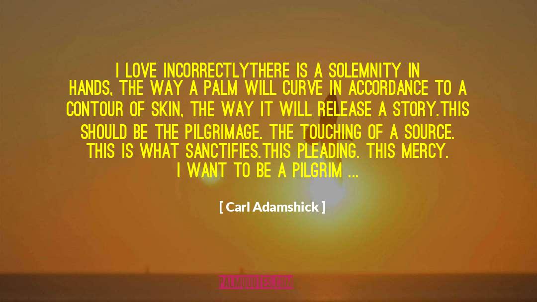 Carl Adamshick Quotes: I love incorrectly<br /><br />There