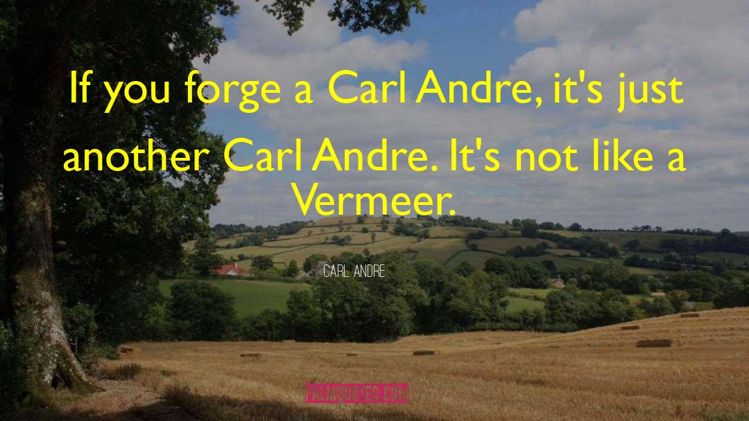 Carl Andre Quotes: If you forge a Carl