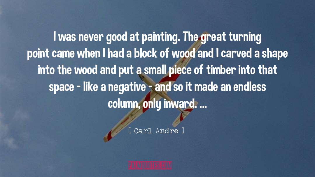 Carl Andre Quotes: I was never good at