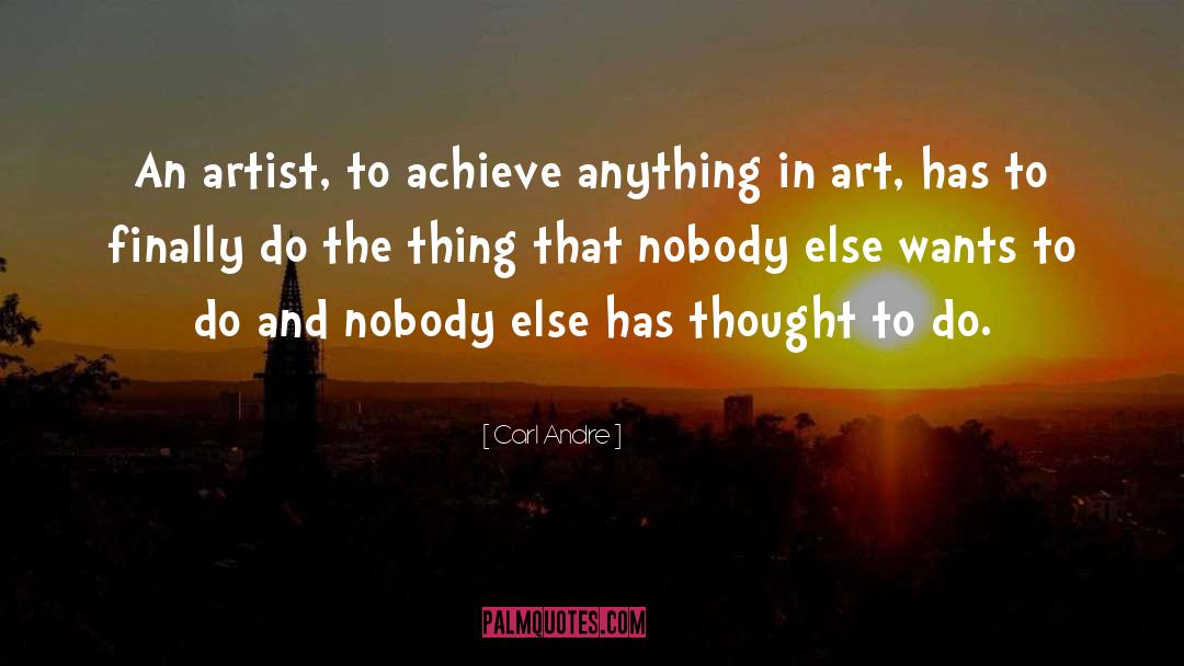Carl Andre Quotes: An artist, to achieve anything