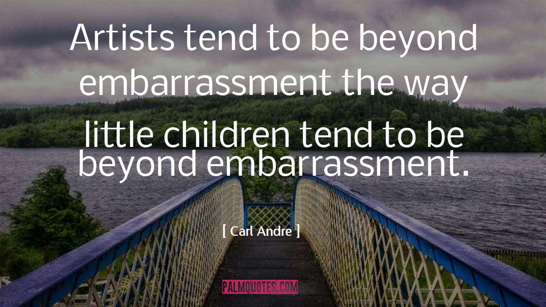 Carl Andre Quotes: Artists tend to be beyond