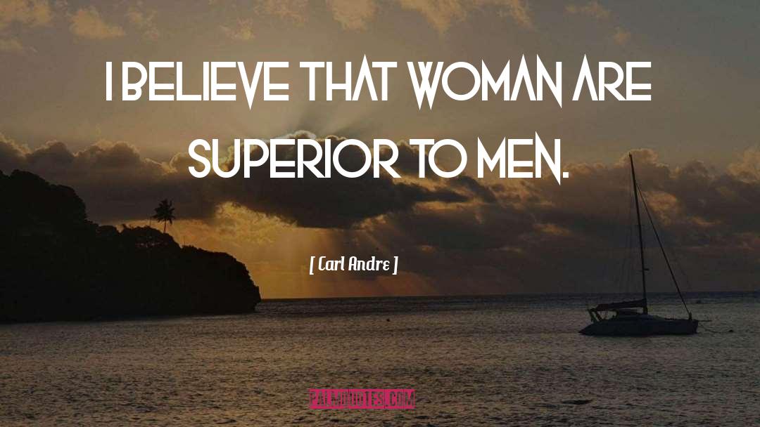 Carl Andre Quotes: I believe that woman are