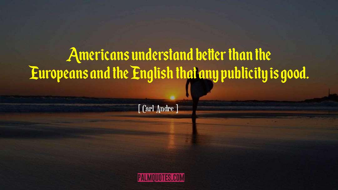 Carl Andre Quotes: Americans understand better than the