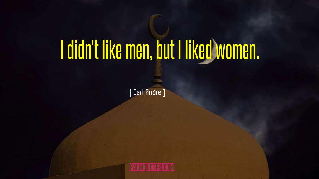 Carl Andre Quotes: I didn't like men, but