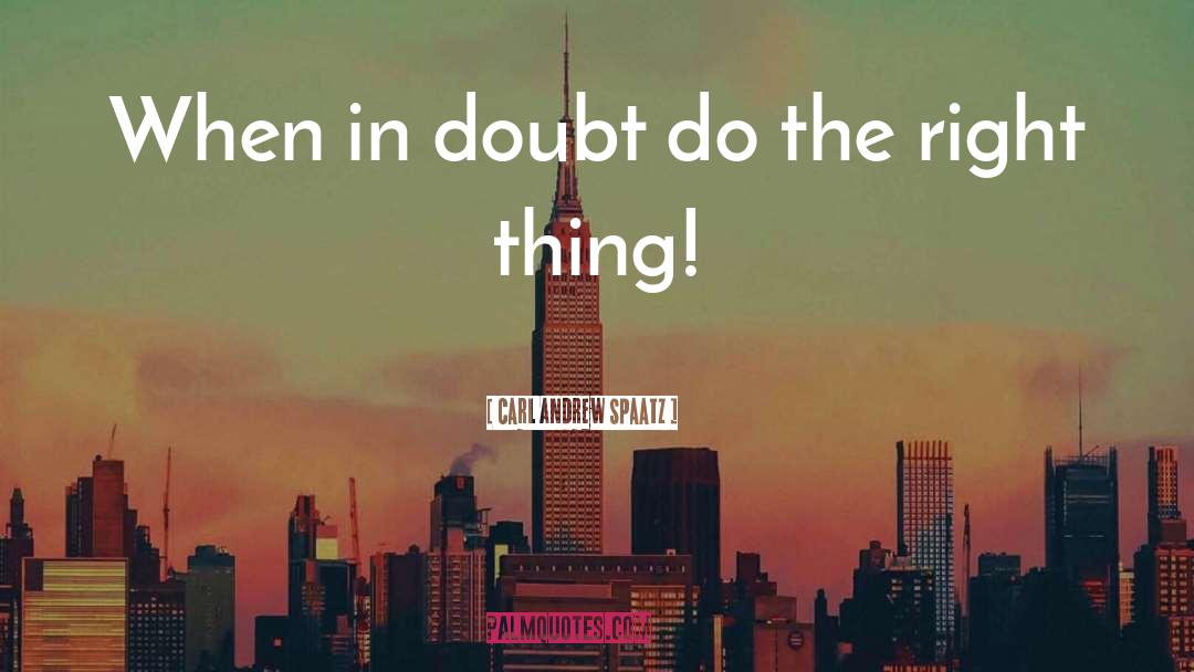 Carl Andrew Spaatz Quotes: When in doubt do the