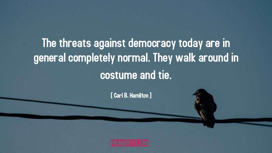 Carl B. Hamilton Quotes: The threats against democracy today