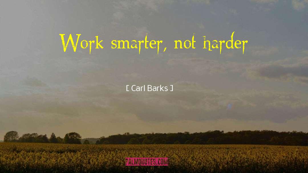 Carl Barks Quotes: Work smarter, not harder