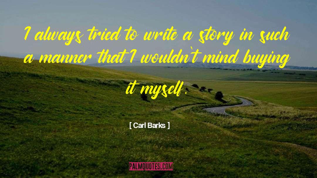 Carl Barks Quotes: I always tried to write