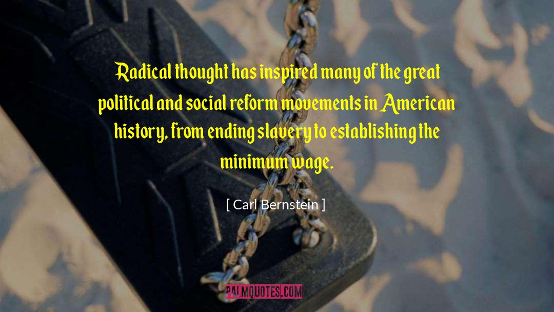 Carl Bernstein Quotes: Radical thought has inspired many