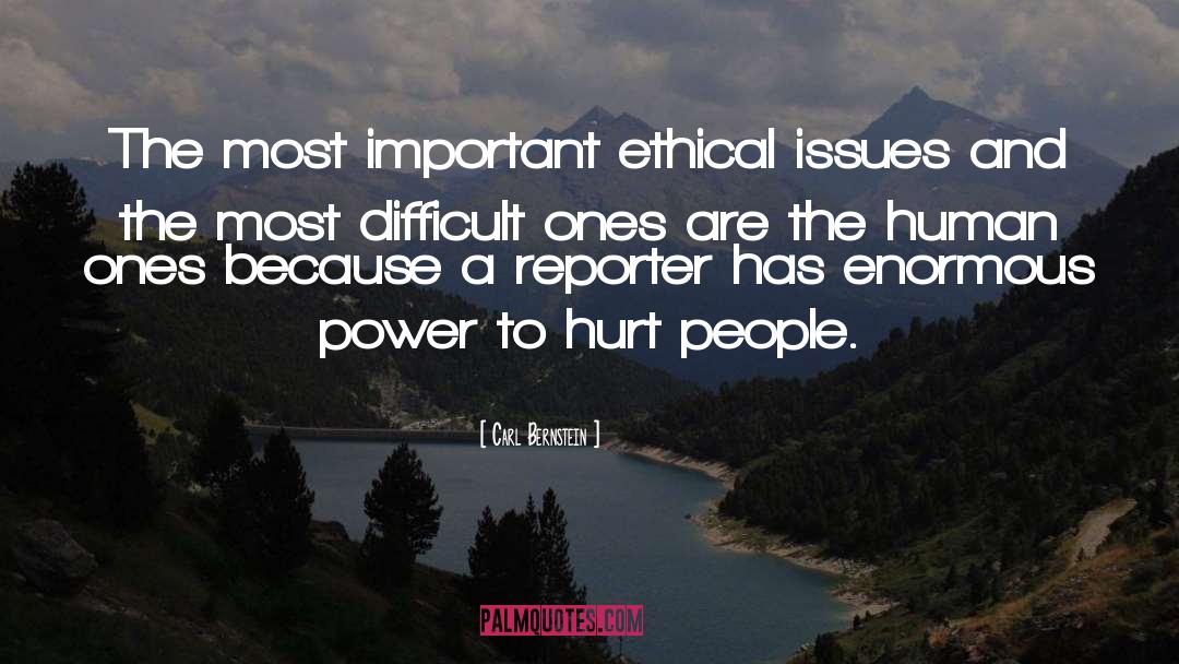 Carl Bernstein Quotes: The most important ethical issues