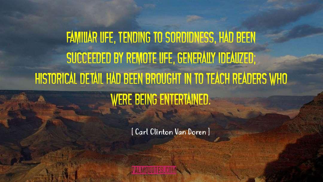 Carl Clinton Van Doren Quotes: Familiar life, tending to sordidness,