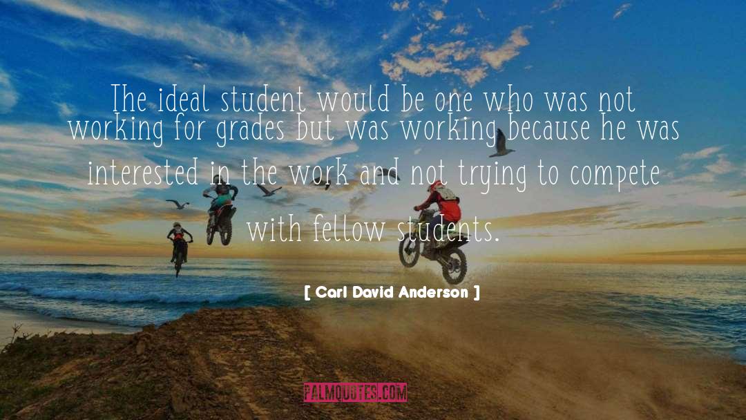 Carl David Anderson Quotes: The ideal student would be