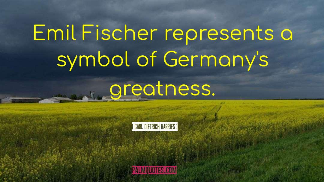 Carl Dietrich Harries Quotes: Emil Fischer represents a symbol