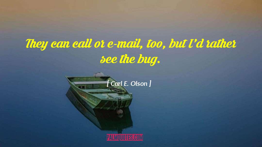 Carl E. Olson Quotes: They can call or e-mail,