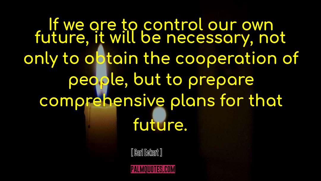 Carl Eckart Quotes: If we are to control