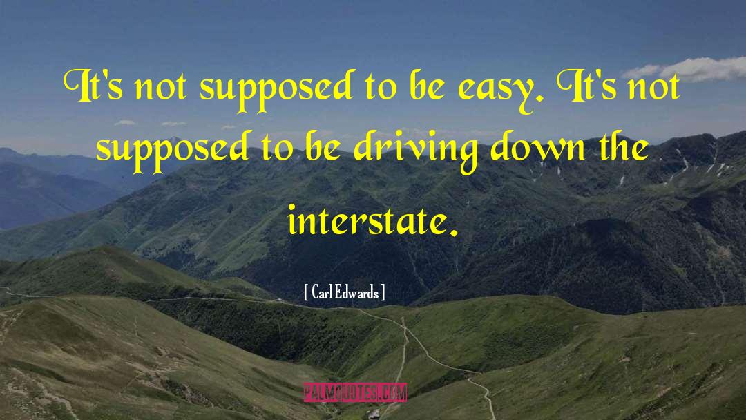 Carl Edwards Quotes: It's not supposed to be