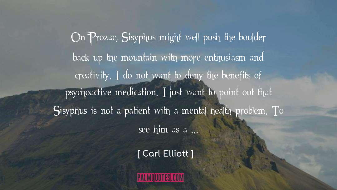 Carl Elliott Quotes: On Prozac, Sisyphus might well