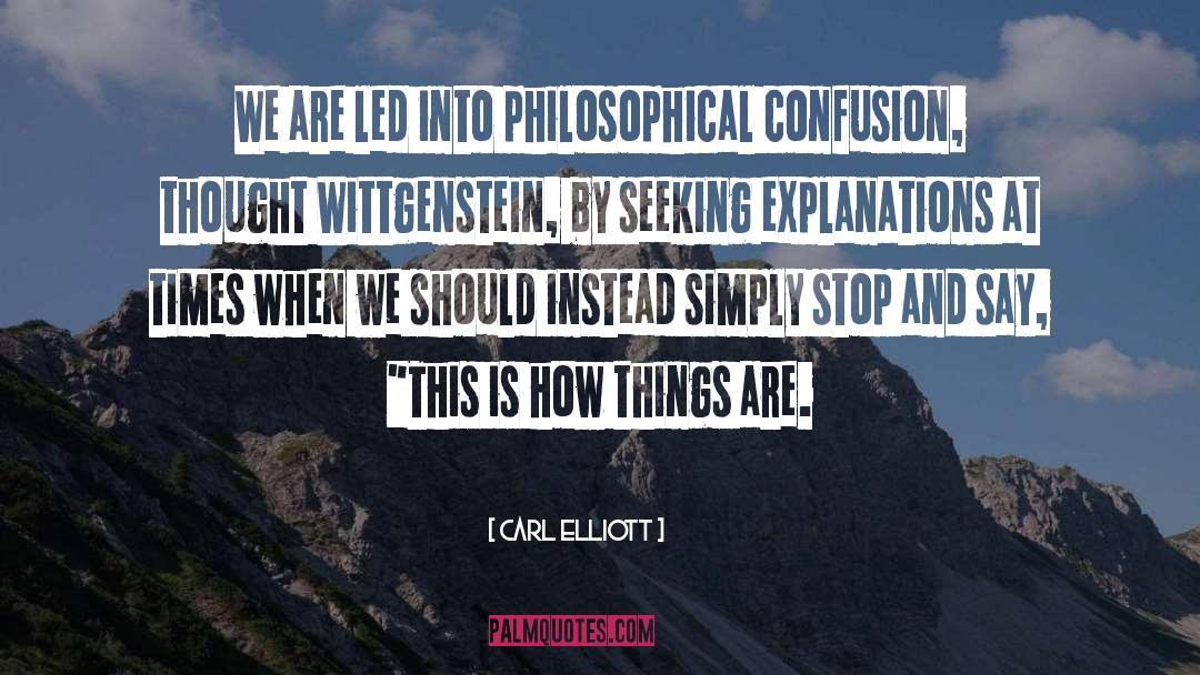 Carl Elliott Quotes: We are led into philosophical