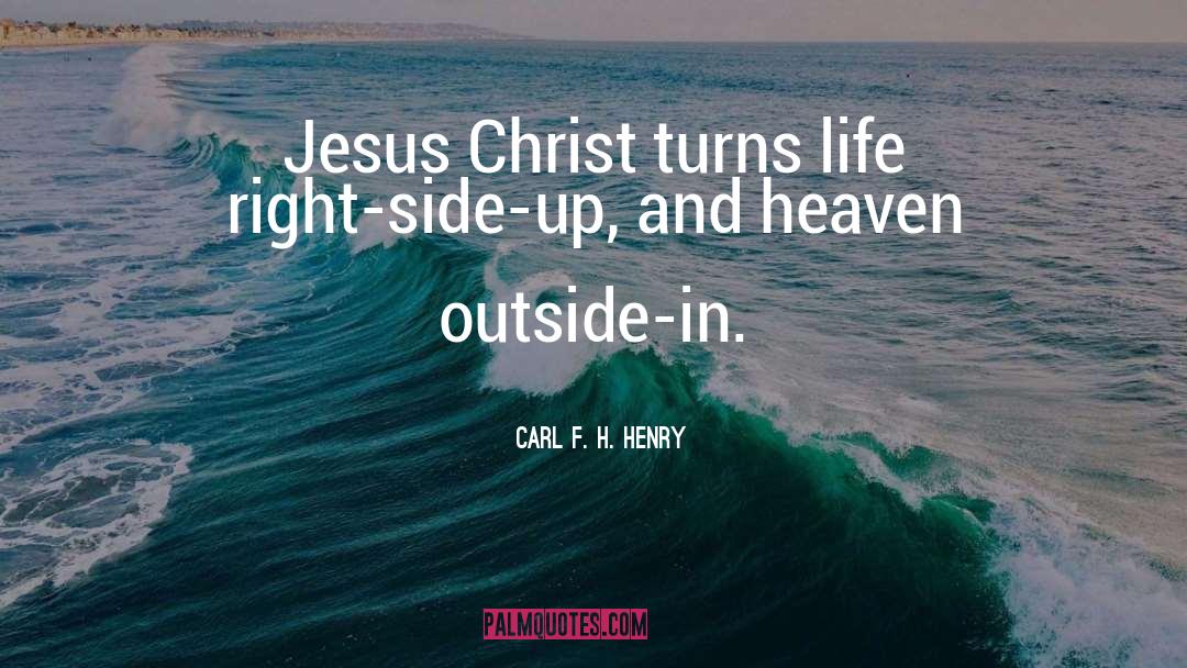 Carl F. H. Henry Quotes: Jesus Christ turns life right-side-up,