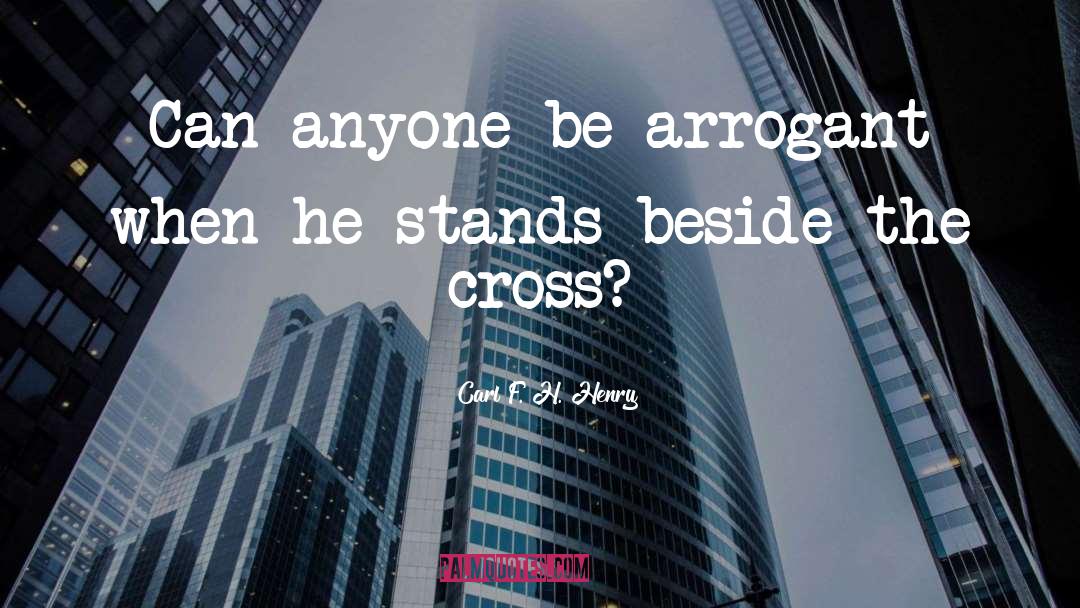 Carl F. H. Henry Quotes: Can anyone be arrogant when