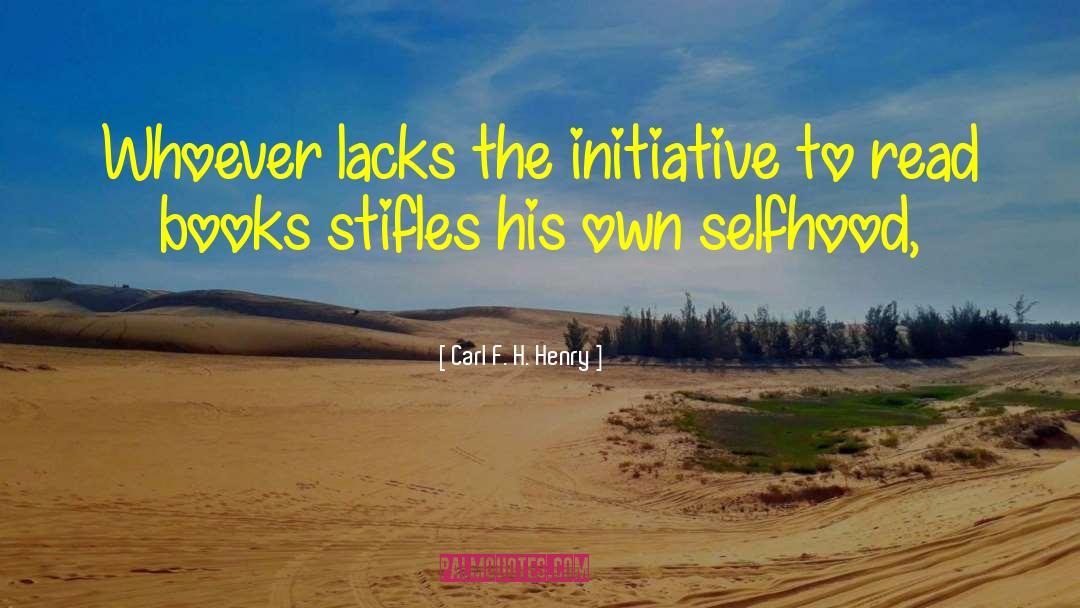 Carl F. H. Henry Quotes: Whoever lacks the initiative to