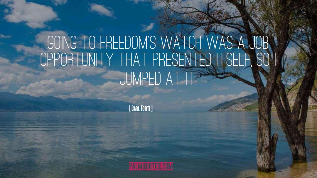Carl Forti Quotes: Going to Freedom's Watch was