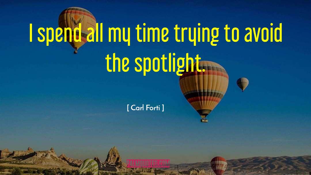 Carl Forti Quotes: I spend all my time