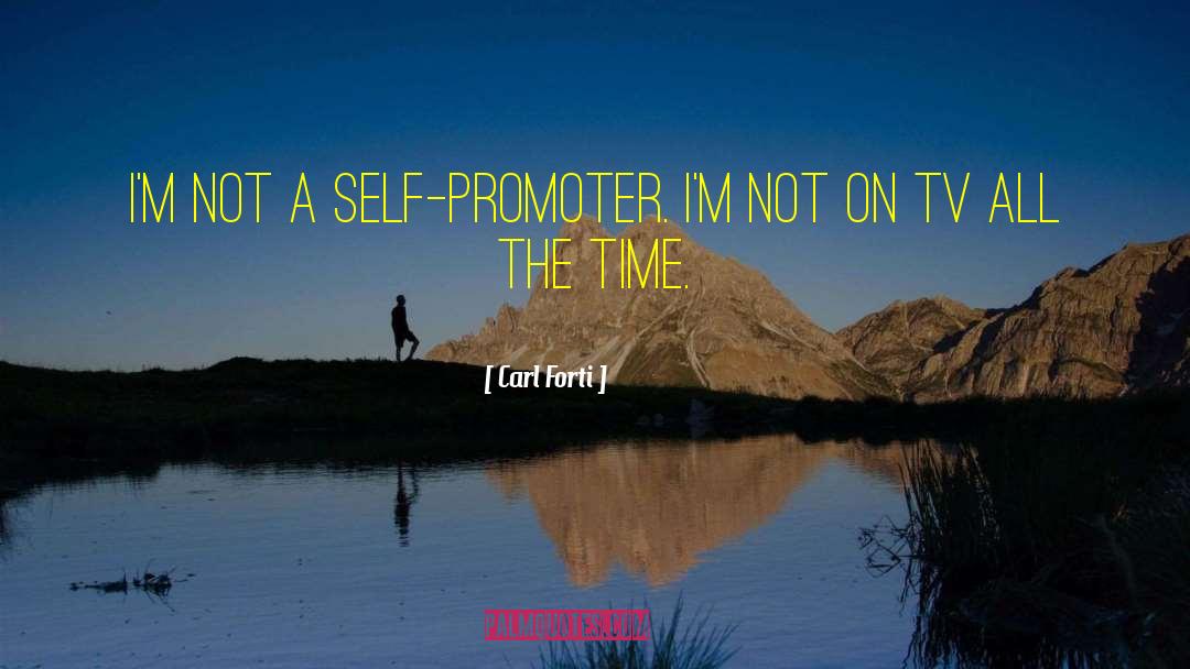 Carl Forti Quotes: I'm not a self-promoter. I'm