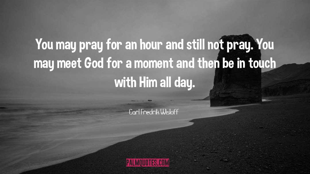 Carl Fredrik Wisloff Quotes: You may pray for an