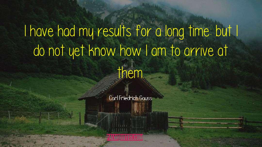 Carl Friedrich Gauss Quotes: I have had my results