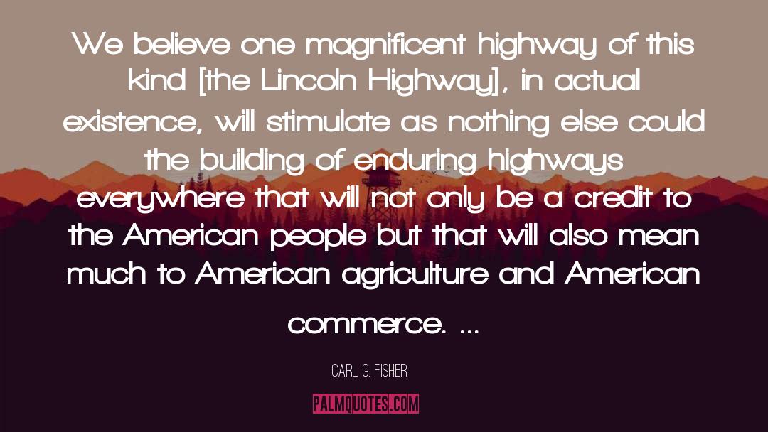 Carl G. Fisher Quotes: We believe one magnificent highway