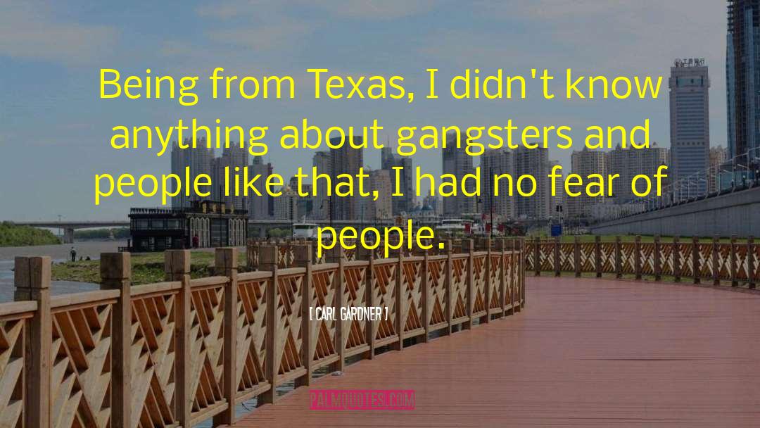 Carl Gardner Quotes: Being from Texas, I didn't