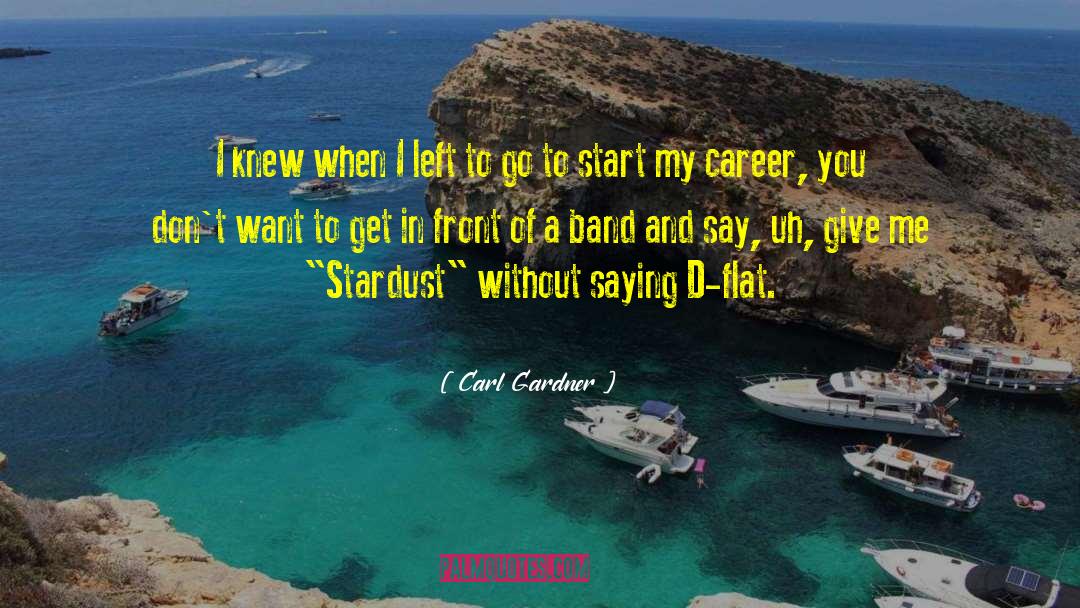 Carl Gardner Quotes: I knew when I left