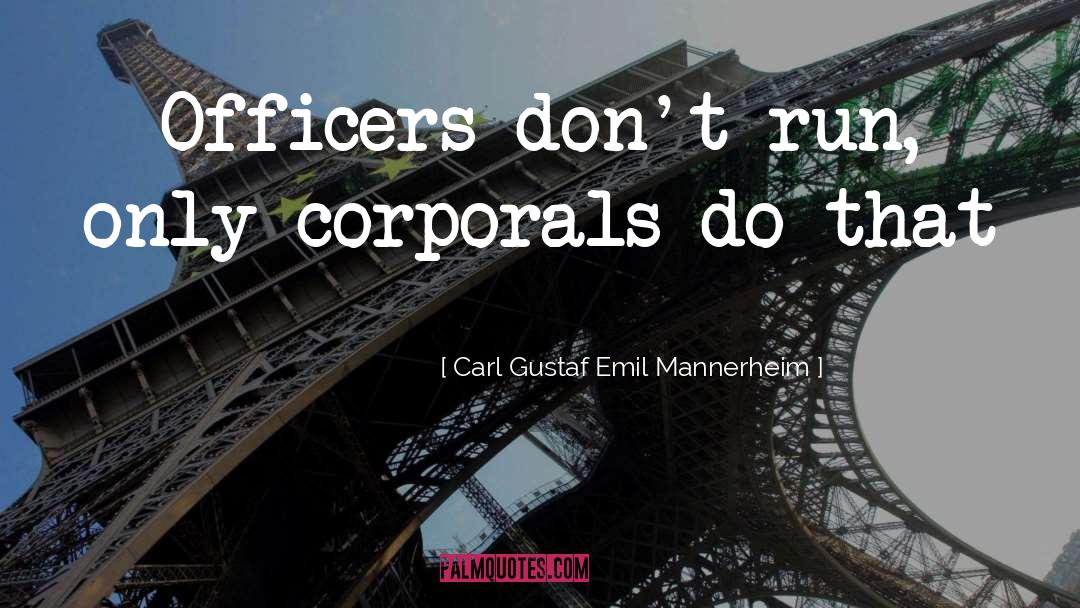Carl Gustaf Emil Mannerheim Quotes: Officers don't run, only corporals