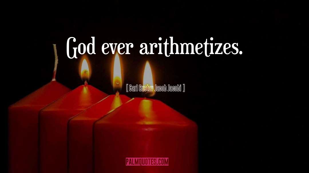 Carl Gustav Jacob Jacobi Quotes: God ever arithmetizes.