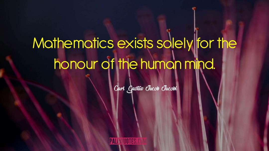 Carl Gustav Jacob Jacobi Quotes: Mathematics exists solely for the