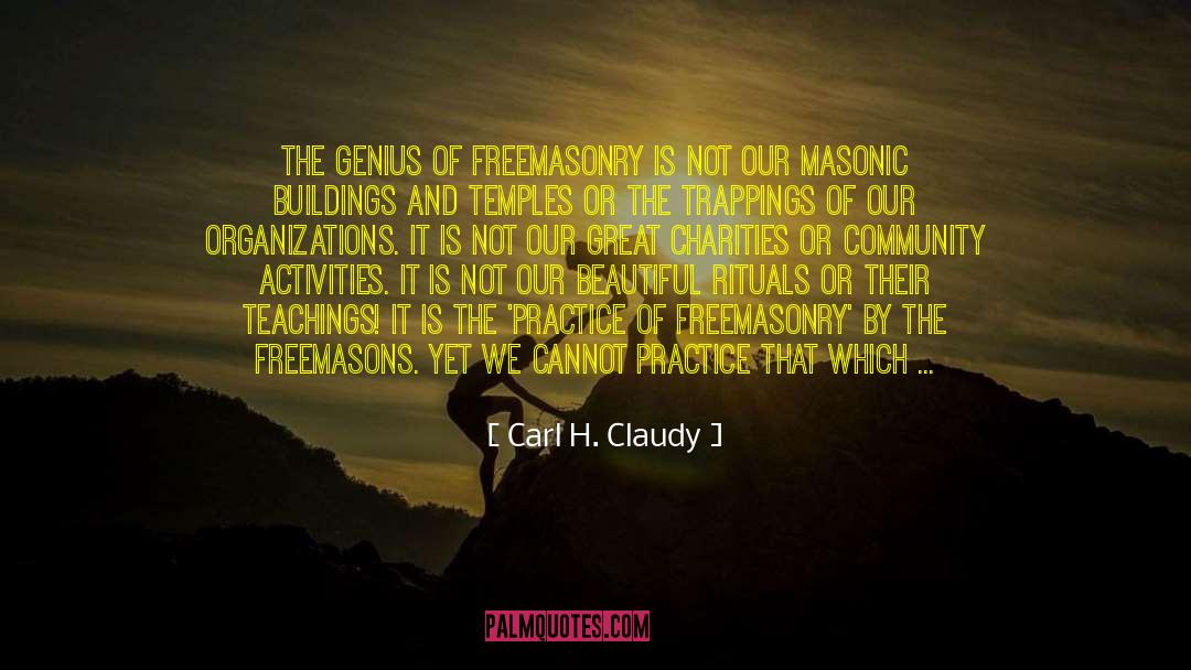 Carl H. Claudy Quotes: The genius of Freemasonry is