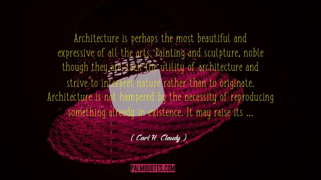 Carl H. Claudy Quotes: Architecture is perhaps the most