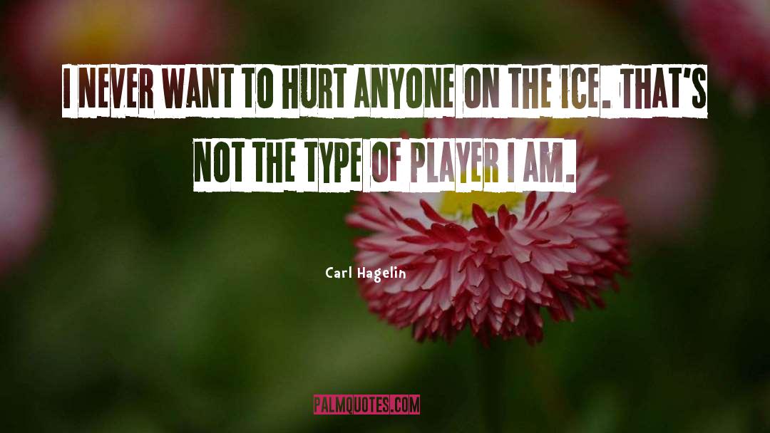 Carl Hagelin Quotes: I never want to hurt