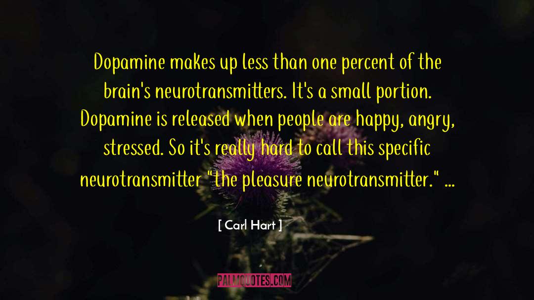 Carl Hart Quotes: Dopamine makes up less than