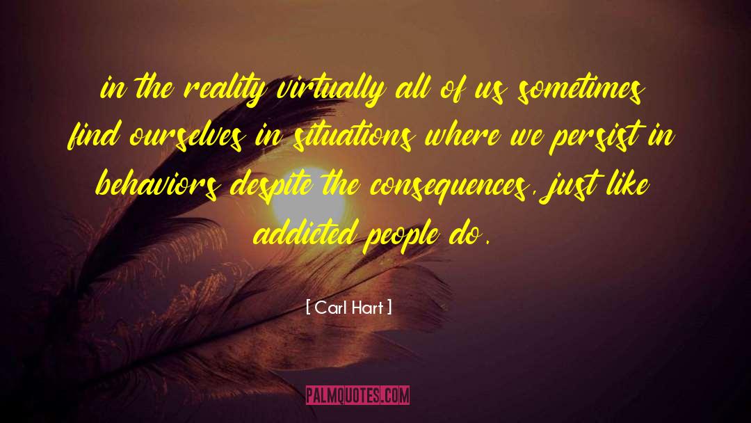 Carl Hart Quotes: in the reality virtually all
