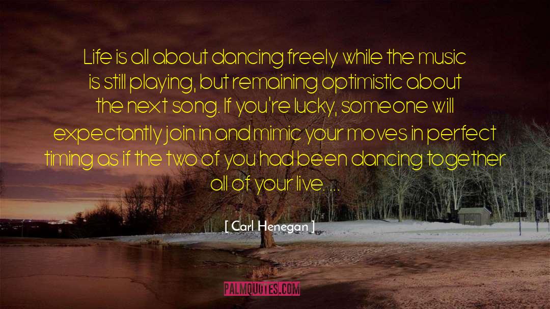 Carl Henegan Quotes: Life is all about dancing