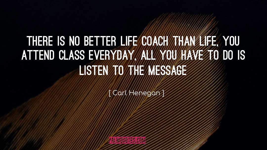 Carl Henegan Quotes: There is no better life