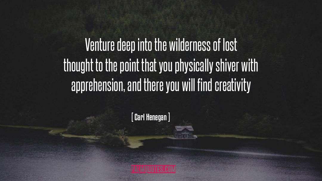 Carl Henegan Quotes: Venture deep into the wilderness
