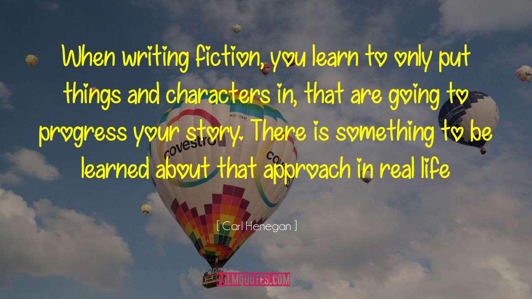 Carl Henegan Quotes: When writing fiction, you learn