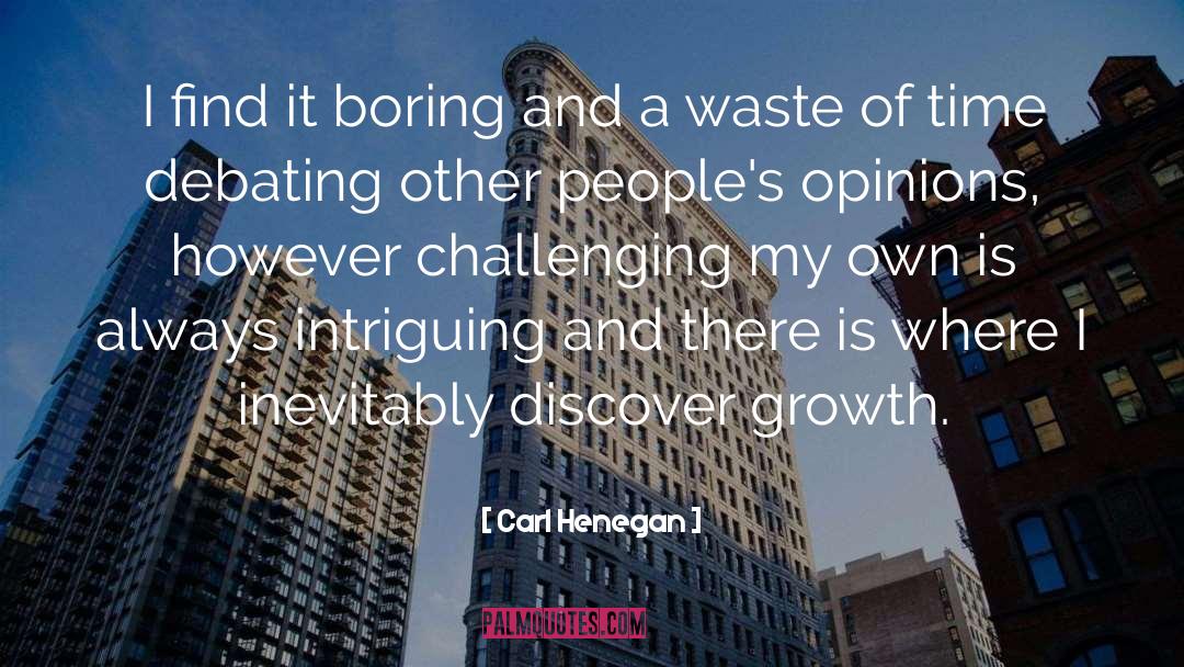 Carl Henegan Quotes: I find it boring and