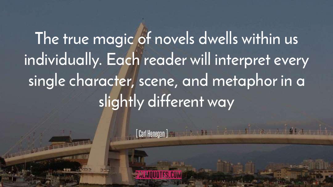 Carl Henegan Quotes: The true magic of novels