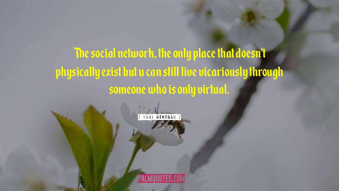 Carl Henegan Quotes: The social network, the only