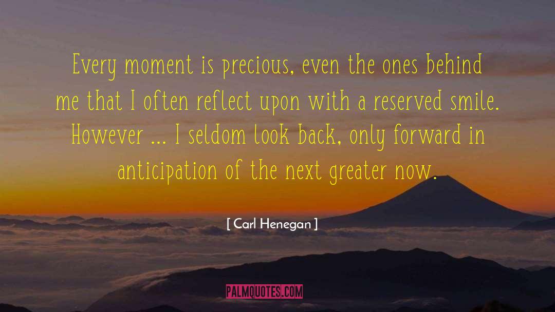 Carl Henegan Quotes: Every moment is precious, even